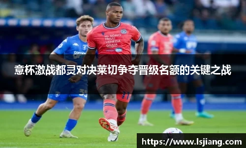 意杯激战都灵对决莱切争夺晋级名额的关键之战