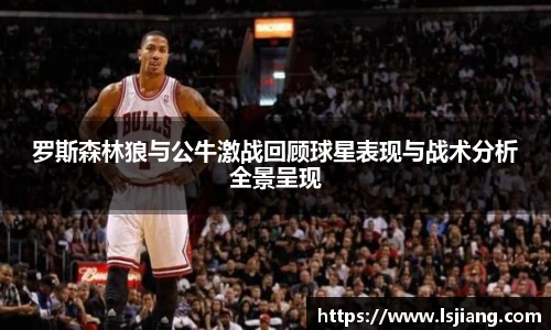 罗斯森林狼与公牛激战回顾球星表现与战术分析全景呈现